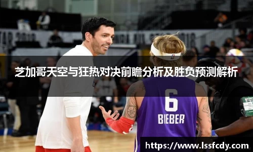 芝加哥天空与狂热对决前瞻分析及胜负预测解析
